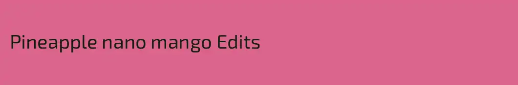 Pineapple nano mango Edits